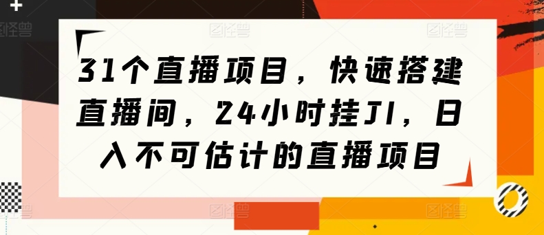 图片[1]-【2024.07.06】31个直播项目，快速搭建直播间，24小时挂JI，日入不可估计的直播项目百度网盘免费下载-芽米宝库