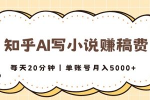 【2024.07.06】知乎AI写小说赚稿费，每天20分钟，单账号月入5000+百度网盘免费下载-芽米宝库