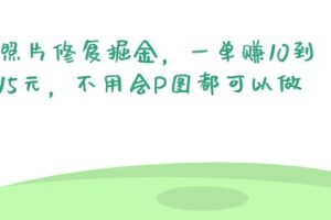 【2024.07.06】照片修复掘金，一单赚10到15元，不用会P图都可以做百度网盘免费下载-芽米宝库