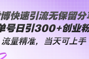 【2024.07.06】微博快速引流无保留分享，单号日引300+创业粉，流量精准，当天可上手百度网盘免费下载-芽米宝库
