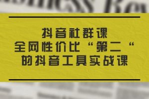 【2024.07.05】抖音社群课，全网性价比“第二“的抖音工具实战课百度网盘免费下载-芽米宝库