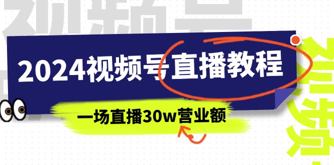 图片[1]-【2024.07.04】2024视频号直播教程：视频号如何赚钱详细教学，一场直播30w营业额（37节）百度网盘免费下载-芽米宝库