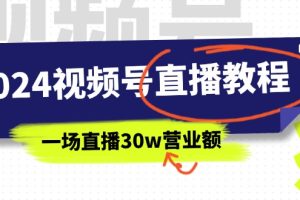 【2024.07.04】2024视频号直播教程：视频号如何赚钱详细教学，一场直播30w营业额（37节）百度网盘免费下载-芽米宝库