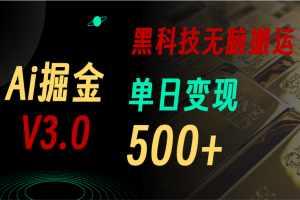 【2024.07.03】最新Ai掘金3.0！用好3个黑科技，复制粘贴轻松矩阵，单号日赚500+百度网盘免费下载-芽米宝库