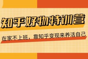 【2024.07.03】知乎好物特训营，在家不上班，靠知乎变现来养活自己（16节）百度网盘免费下载-芽米宝库