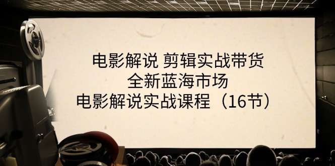图片[1]-【2024.07.03】电影解说剪辑实战带货，全新蓝海市场，电影解说实战课程（16节）百度网盘免费下载-芽米宝库