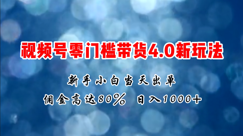 图片[1]-【2024.07.02】微信视频号零门槛带货4.0新玩法，新手小白当天见收益，日入1000+百度网盘免费下载-芽米宝库