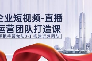 【2024.07.02】企业短视频-直播运营团队打造课，手把手带你从0-1 搭建运营团队-15节百度网盘免费下载-芽米宝库