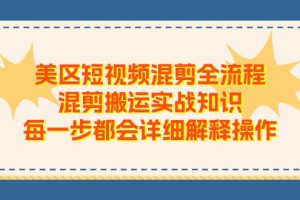 【2024.07.01】美区短视频混剪全流程，混剪搬运实战知识，每一步都会详细解释操作百度网盘免费下载-芽米宝库