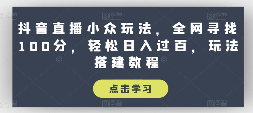 图片[1]-【2024.07.01】抖音直播小众玩法，全网寻找100分，轻松日入过百，玩法搭建教程百度网盘免费下载-芽米宝库