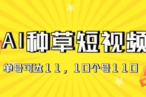【2024.06.30】AI种草单账号日收益11元（抖音，快手，视频号），10个就是110元百度网盘免费下载-芽米宝库