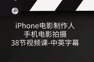 【2024.06.30】iPhone电影制作人-手机电影拍摄-38节视频课-中英字幕百度网盘免费下载-芽米宝库