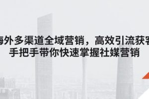 【2024.06.28】海外多渠道 全域营销，高效引流获客，手把手带你快速掌握社媒营销百度网盘免费下载-芽米宝库
