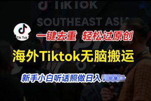 【2024.06.27】海外Tiktok短视频无脑搬运，一键去重轻松过原创，新手小白听话照做日入几张百度网盘免费下载-芽米宝库
