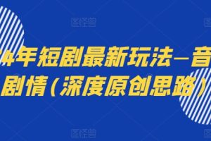 【2024.06.28】2024年短剧最新玩法—音乐+剧情(深度原创思路)百度网盘免费下载-芽米宝库