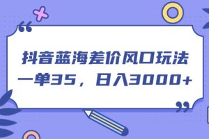 【2024.06.27】抖音蓝海差价风口玩法，一单35，日入3000+百度网盘免费下载-芽米宝库