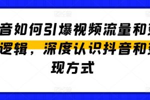 【2024.06.26】抖音如何引爆视频流量和变现逻辑，深度认识抖音和变现方式百度网盘免费下载-芽米宝库