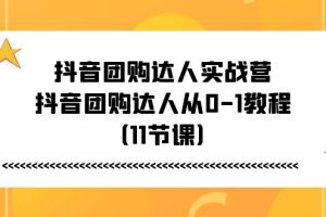 【2024.06.26】抖音团购达人实战营，抖音团购达人从0-1教程（11节课）百度网盘免费下载-芽米宝库