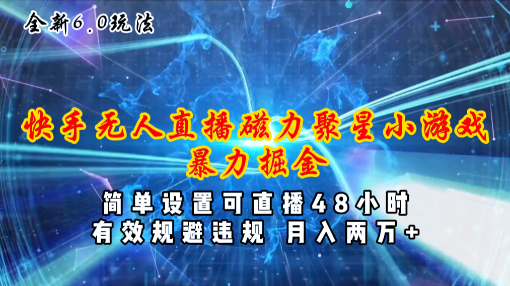 图片[1]-【2024.06.24】全新6.0快手无人直播，磁力聚星小游戏暴力项目，简单设置，直播48小时，月入两万多百度网盘免费下载-芽米宝库