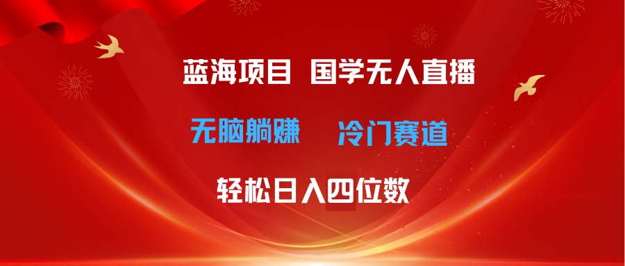 图片[1]-【2024.06.24】超级蓝海项目 国学无人直播日入四位数 无脑躺赚冷门赛道 最新玩法百度网盘免费下载-芽米宝库