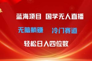 【2024.06.24】超级蓝海项目 国学无人直播日入四位数 无脑躺赚冷门赛道 最新玩法百度网盘免费下载-芽米宝库