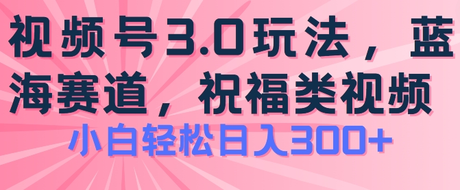 图片[1]-【2024.06.23】2024视频号蓝海项目，祝福类玩法3.0，操作简单易上手，日入300+百度网盘免费下载-芽米宝库
