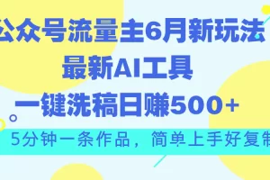 【2024.06.22】公众号流量主6月新玩法，最新AI工具一键洗稿单号日赚500+，5分钟一条作品百度网盘免费下载-芽米宝库