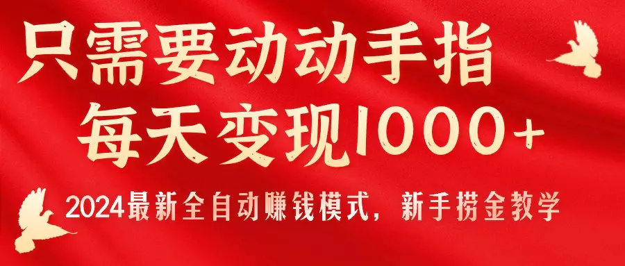 图片[1]-【2024.06.22】只需要动动手指，每天变现1000+，2024最新全自动赚钱模式，新手捞金教学！百度网盘免费下载-芽米宝库