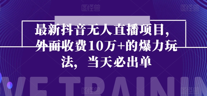 图片[1]-【2024.06.22】最新抖音无人直播项目，外面收费10w+的爆力玩法，当天必出单百度网盘免费下载-芽米宝库