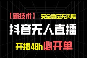 【2024.06.21】抖音无人直播带货项目【新技术】，安全稳定无风险，开播48h必开单，单日单号收益1k+百度网盘免费下载-芽米宝库
