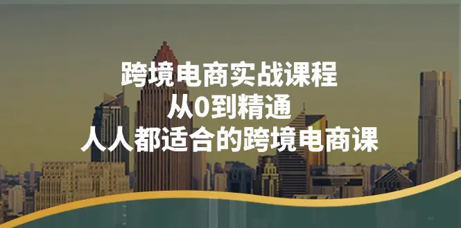 图片[1]-【2024.06.22】跨境电商实战课程：从0到精通，人人都适合的跨境电商课（14节课）百度网盘免费下载-芽米宝库