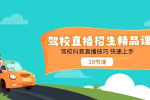 【2024.06.21】驾校直播招生精品课 驾校抖音直播技巧 快速上手（20节课）百度网盘免费下载-芽米宝库