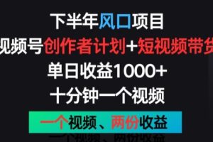 【2024.06.20】下半年风口项目，视频号创作者计划+视频带货，一个视频两份收益，十分钟一个视频百度网盘免费下载-芽米宝库