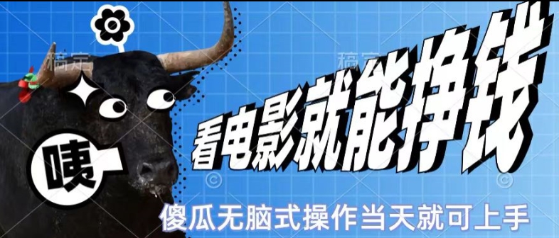 图片[1]-【2024.06.20】看看电影就能挣钱，傻瓜式无脑操作，是个人就能学会，当天即可上手百度网盘免费下载-芽米宝库