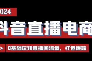 【2024.06.20】抖音直播电商运营必修课，0基础玩转直播间流量，打造爆款（29节）百度网盘免费下载-芽米宝库