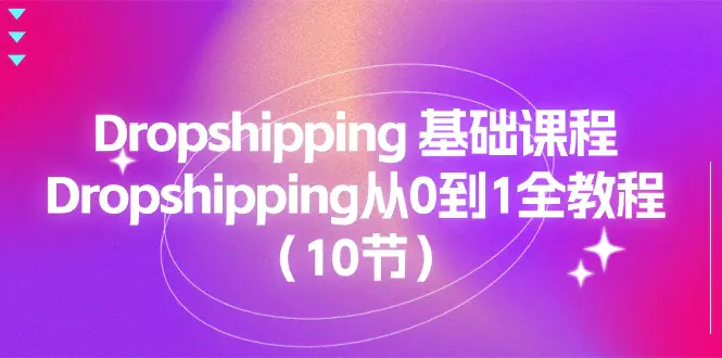 图片[1]-【2024.06.19】Dropshipping 基础课程，Dropshipping从0到1全教程（10节）百度网盘免费下载-芽米宝库