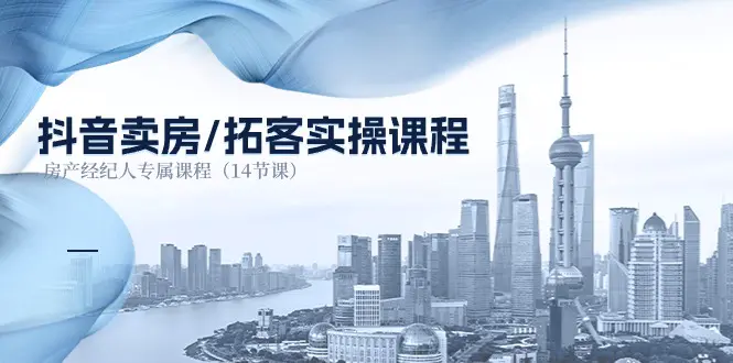 图片[1]-【2024.06.19】抖音卖房-拓客实操课程，房产经纪人专属课程（14节课）百度网盘免费下载-芽米宝库