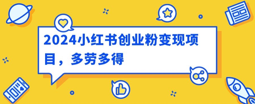 图片[1]-【2024.06.18】2024小红书创业粉变现项目，每天30分钟100多多劳多得百度网盘免费下载-芽米宝库