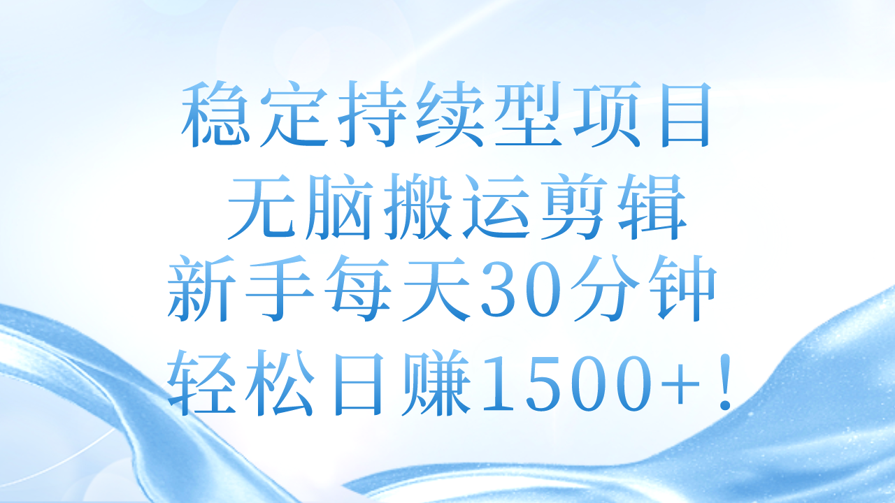 图片[1]-【2024.06.18】稳定持续型项目，无脑搬运剪辑，新手每天30分钟，轻松日赚1500+百度网盘免费下载-芽米宝库
