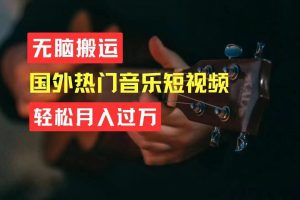 【2024.06.18】无脑搬运国外热门音乐短视频，轻松月入过万百度网盘免费下载-芽米宝库