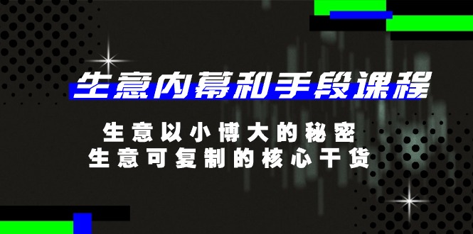 图片[1]-【2024.06.18】生意内幕和手段课程，生意以小博大的秘密，生意可复制的核心干货-20节百度网盘免费下载-芽米宝库