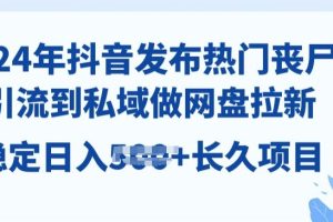【2024.06.16】2024年抖音发布热门丧尸剧，引流到私域，做网盘拉新，长久项目百度网盘免费下载-芽米宝库