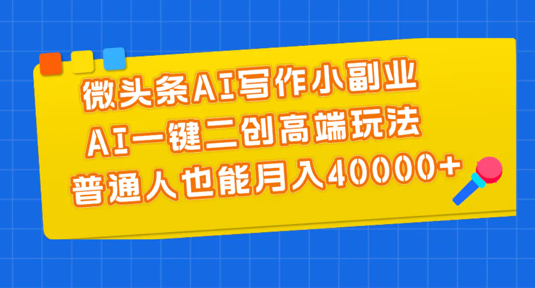 图片[1]-【2024.06.17】微头条AI写作小副业，AI一键二创高端玩法 普通人也能月入40000+百度网盘免费下载-芽米宝库