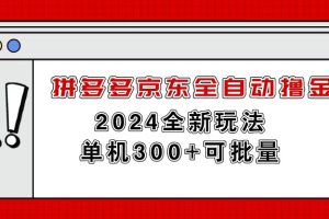 【2024.06.16】拼多多京东全自动撸金，单机300+可批量百度网盘免费下载-芽米宝库