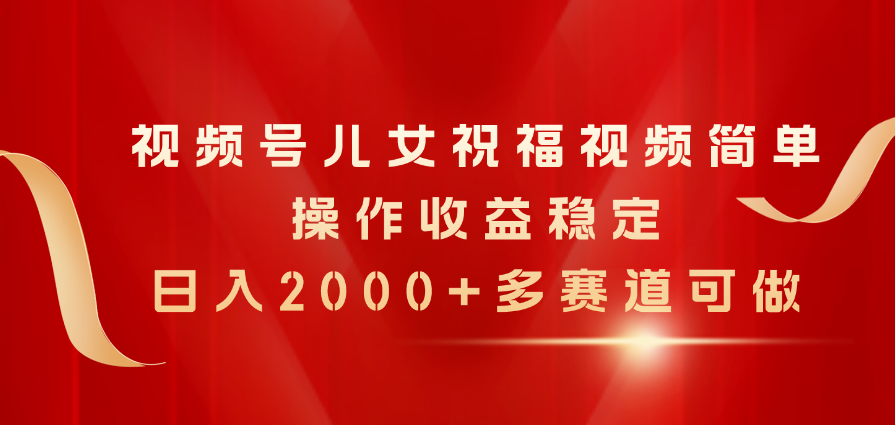 图片[1]-【2024.06.16】视频号儿女祝福视频，简单操作收益稳定，日入2000+，多赛道可做百度网盘免费下载-芽米宝库