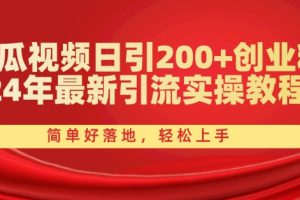【2024.06.15】西瓜视频日引200+创业粉，24年最新引流实操教程，简单好落地，轻松上手百度网盘免费下载-芽米宝库