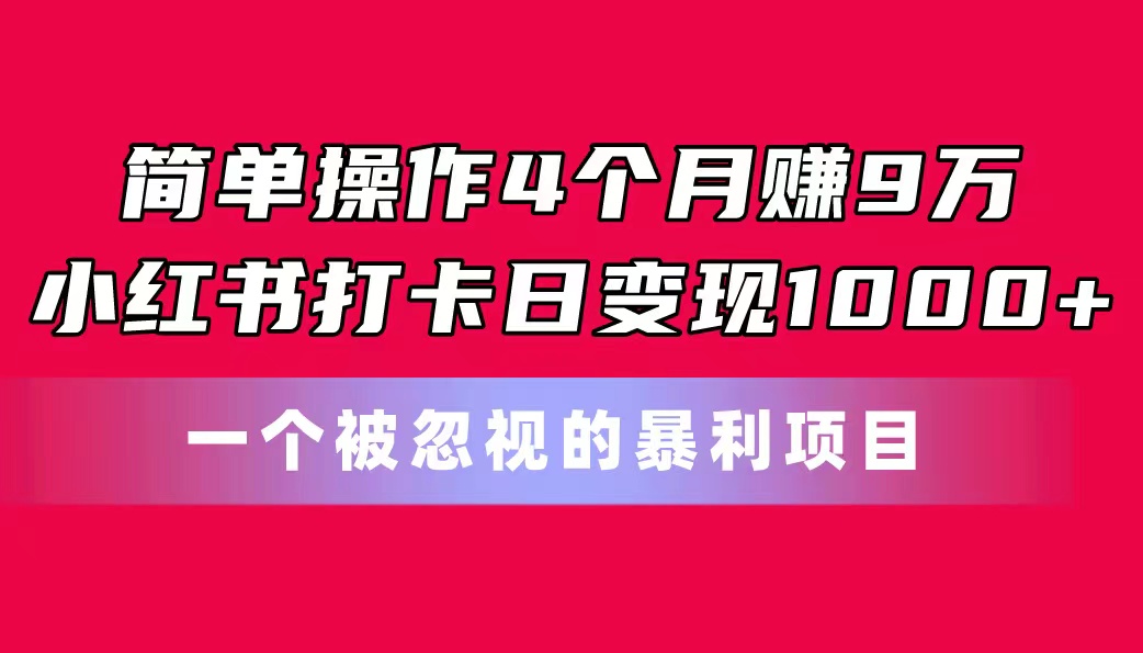 图片[1]-【2024.06.15】简单操作4个月赚9万！小红书打卡日变现1000+！一个被忽视的暴力项目百度网盘免费下载-芽米宝库