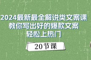 【2024.06.15】2024最新最全解说类文案课：教你写出好的爆款文案，轻松上热门（20节）百度网盘免费下载-芽米宝库