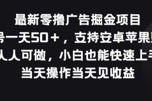 【2024.06.14】最新零撸广告掘金项目，单号一天50+，支持安卓苹果双端，人人可做百度网盘免费下载-芽米宝库