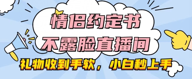图片[1]-【2024.06.13】情侣约定书不露脸直播间，礼物收到手软，小白秒上手百度网盘免费下载-芽米宝库